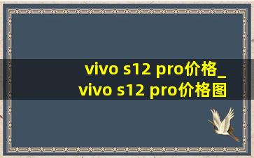 vivo s12 pro价格_vivo s12 pro价格图片